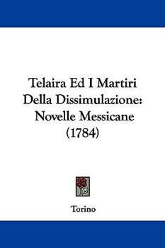 Paperback Telaira Ed I Martiri Della Dissimulazione: Novelle Messicane (1784) Book