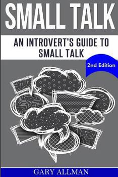 Paperback Small Talk: An Introvert's Guide to Small Talk - Talk to Anyone & Be Instantly Likeable Book