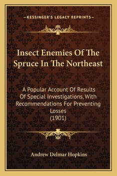 Paperback Insect Enemies Of The Spruce In The Northeast: A Popular Account Of Results Of Special Investigations, With Recommendations For Preventing Losses (190 Book