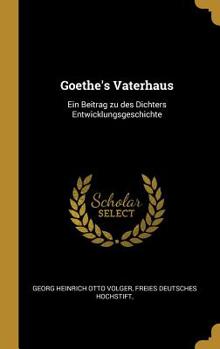 Hardcover Goethe's Vaterhaus: Ein Beitrag zu des Dichters Entwicklungsgeschichte Book