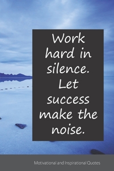 Work hard in silence. Let success make the noise.: Motivational, Inspirational and Uplifting Notebook / Journal / Diary - 6 x 9 inches (15,24 x 22,86 cm), 150 pages.
