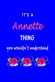 It's A  Annette  Thing You Wouldn't Understand: Annette  First Name Personalized Journal 6x9 Notebook, Wide Ruled (Lined) blank pages Funny  Cover for Girls and Women with Pink Name, Roses, on Blue