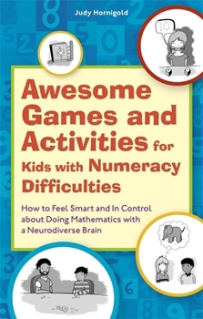 Paperback Awesome Games and Activities for Kids with Numeracy Difficulties: How to Feel Smart and in Control about Doing Mathematics with a Neurodiverse Brain Book