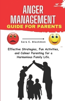Paperback Anger Management Guide for Parents: Effective Strategies, Fun Activities, and Calmer Parenting for a Harmonious Family Life. Book
