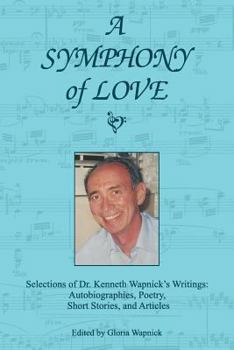 Paperback A Symphony of Love: Selections of Dr. Kenneth Wapnick's Writings: Autobiographies, Poetry, Short Stories, and Articles Book