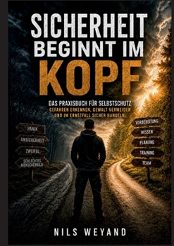 Sicherheit beginnt im Kopf: Das Praxisbuch für Selbstschutz Gerfahren erkennen, Gewalt vermeiden und im Ernstfall sicher handeln (German Edition)