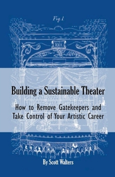 Paperback Building a Sustainable Theater: How to Remove Gatekeepers and Take Control of Your Artistic Career Book