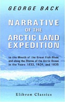 Paperback Narrative of the Arctic Land Expedition to the Mouth of the Great Fish River, and along the Shores of the Arctic Ocean, in the Years 1833, 1834, and 1835 Book