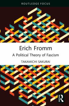 Erich Fromm: A Political Theory of Fascism (Political Theorists Beyond the Canon)