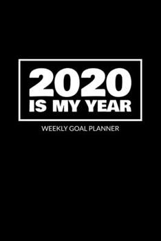 2020 Is My Year - Weekly Goal Planner: 2020 Year At A Glance Calendar + 53 Full Weeks of Year 2020 Organized Into Daily Notes Sections (Black Cover)
