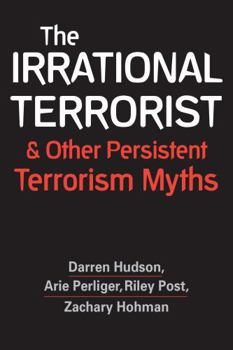 Paperback The Irrational Terrorist and Other Persistent Terrorism Myths Book