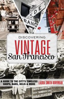 Paperback Discovering Vintage San Francisco: A Guide to the City's Timeless Eateries, Bars, Shops & More Book