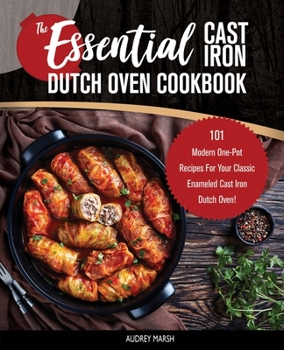 Paperback The Essential Cast Iron Dutch Oven Cookbook: 101 Modern One-Pot Recipes For Your Classic Enameled Cast Iron Dutch Oven! Book