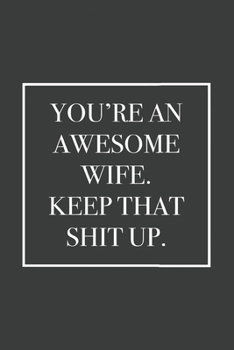 You're an Awesome Wife. Keep That Shit Up: Blank Lined Notebook