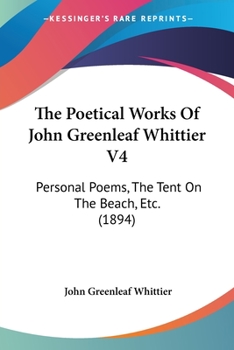 Paperback The Poetical Works Of John Greenleaf Whittier V4: Personal Poems, The Tent On The Beach, Etc. (1894) Book