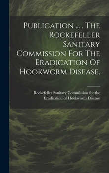 Hardcover Publication ... . The Rockefeller Sanitary Commission For The Eradication Of Hookworm Disease. Book