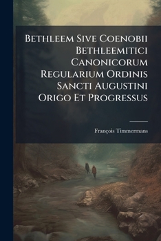 Paperback Bethleem Sive Coenobii Bethleemitici Canonicorum Regularium Ordinis Sancti Augustini Origo Et Progressus [Italian] Book