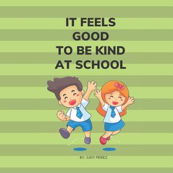 Paperback It Feels Good To Be Kind At School: Kindness Books For Children Aged One Through Five Book