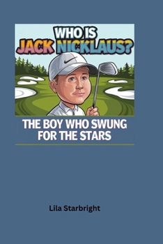 Who is Jack Nicklaus?: The Boy Who Swung for the Stars