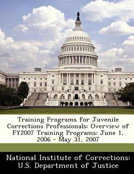 Paperback Training Programs for Juvenile Corrections Professionals: Overview of Fy2007 Training Programs: June 1, 2006 - May 31, 2007 Book