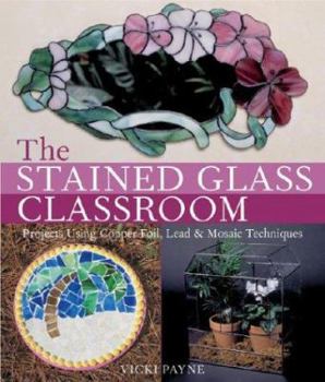 Hardcover The Stained Glass Classroom: Projects Using Copper Foil, Lead & Mosaic Techniques Book