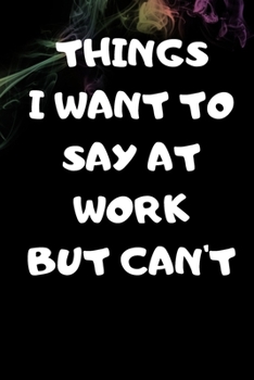 Things I Want to Say at Work but Can't : Journal 6x9 100 Lined Pages