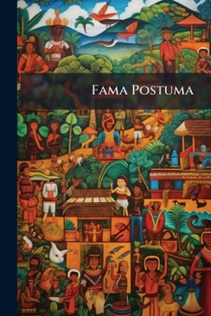 Fama Postuma: Amorosas Exequias, Oracion Funebre ... Dedico a la Memoria del Excmo. Sr. Fr. Diego Morcillo Rubio Aunon, Obispo Que F