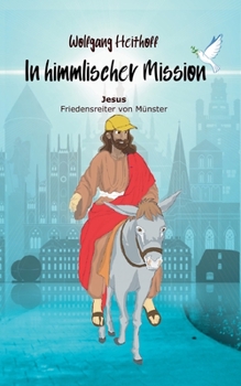 Jesus, Friedensreiter von Münster: In himmlischer Mission (German Edition)