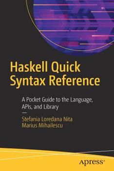 Paperback Haskell Quick Syntax Reference: A Pocket Guide to the Language, Apis, and Library Book