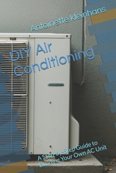 DIY Air Conditioning: A Step-by-Step Guide to Building Your Own AC Unit