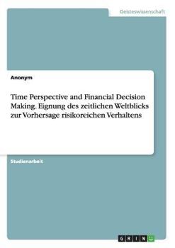 Paperback Time Perspective and Financial Decision Making. Eignung des zeitlichen Weltblicks zur Vorhersage risikoreichen Verhaltens [German] Book