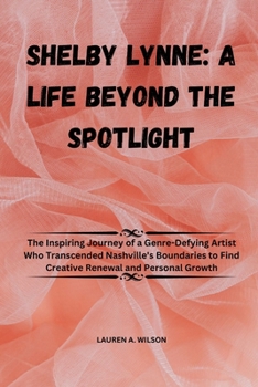 Paperback Shelby Lynne: A LIFE BEYOND THE SPOTLIGHT: The Inspiring Journey of a Genre-Defying Artist Who Transcended Nashville's Boundaries to Book