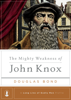 The Mighty Weakness of John Knox - Book  of the A Long Line of Godly Men Profile