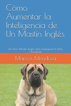 Paperback Cómo Aumentar la Inteligencia de Un Mastín Inglés: Un Perro Mastín Inglés Más Inteligente Es Más Obediente [Spanish] Book