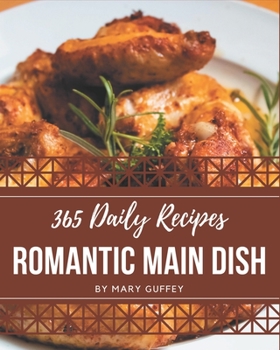Paperback 365 Daily Romantic Main Dish Recipes: Save Your Cooking Moments with Romantic Main Dish Cookbook! Book