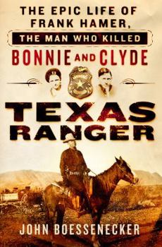 Hardcover Texas Ranger: The Epic Life of Frank Hamer, the Man Who Killed Bonnie and Clyde Book