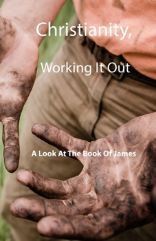 Paperback Christianity, Working It Out: A Look At The Book Of James Book