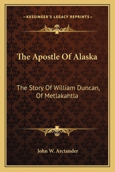 The Apostle of Alaska; the Story of William Duncan, of Metlakahtla