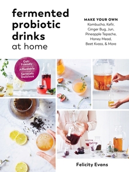 Paperback Fermented Probiotic Drinks at Home: Make Your Own Kombucha, Kefir, Ginger Bug, Jun, Pineapple Tepache, Honey Mead, Beet Kvass, and More Book