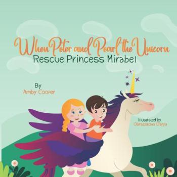 Paperback When Peter and Pearl the Unicorn Rescue Princess Mirabel: Storybook for Preschool Children, Bedtime Story with Moral Lesson, Story About Friendship an Book