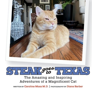 Paperback Steak Goes to Texas: The Amazing and Inspiring Adventures of a Magnificent Cat Book