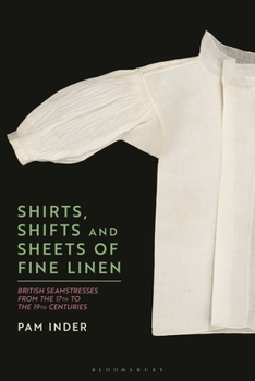 Hardcover Shirts, Shifts and Sheets of Fine Linen: British Seamstresses from the 17th to the 19th Centuries Book