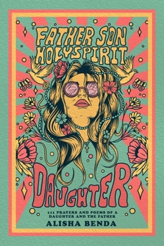 Father, Son, Holy Spirit, Daughter: 111 Prayers and Poems of a Daughter and The Father