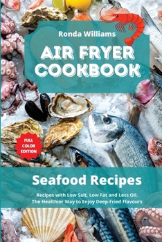 Paperback Air Fryer Cookbook - Seafood Recipes: Top 49 Air Fryer Recipes with Low Salt, Low Fat and Less Oil. The Healthier Way to Enjoy Deep-Fried Flavours Book