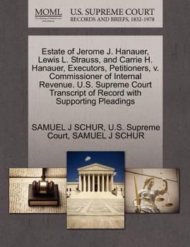 Paperback Estate of Jerome J. Hanauer, Lewis L. Strauss, and Carrie H. Hanauer, Executors, Petitioners, V. Commissioner of Internal Revenue. U.S. Supreme Court Book