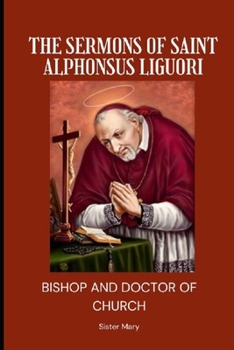 The Sermons of Saint Alphonsus Liguori: Bishop and Doctor of Church