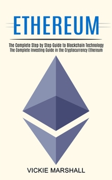 Paperback Ethereum: The Complete Investing Guide in the Cryptocurrency Ethereum (The Complete Step by Step Guide to Blockchain Technology) Book