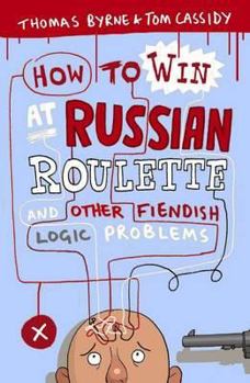 Paperback How to Win at Russian Roulette: And Other Fiendish Logic Problems. Thomas Byrne and Tom Cassidy Book