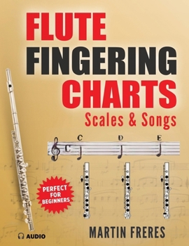 Flute Fingering Charts, Scales & Songs: A Complete Beginner's Reference for playing the Flute