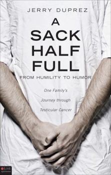 Paperback A Sack Half Full, from Humility to Humor: One Family's Journey Through Testicular Cancer - Proverbs 13:22 a Good Man Leaves an Inheritance. Book